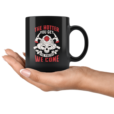 Funny Firefighter Adult Humor Mug The Hotter You Get The Faster We Come