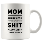 Gift For Mom Thanks For Putting Up With My S*** Also Sorry I Swear So Much Mug 11 oz - Panvola