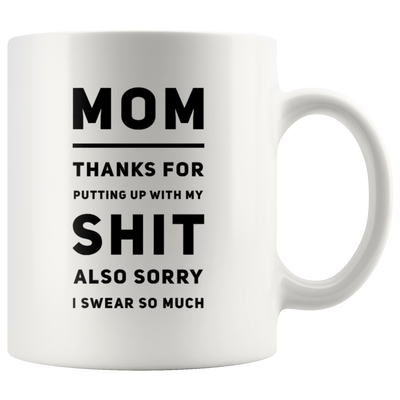 Gift For Mom Thanks For Putting Up With My S*** Also Sorry I Swear So Much Mug 11 oz