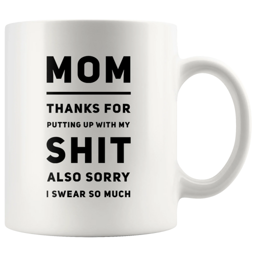 Gift For Mom Thanks For Putting Up With My S*** Also Sorry I Swear So Much Mug 11 oz - Panvola