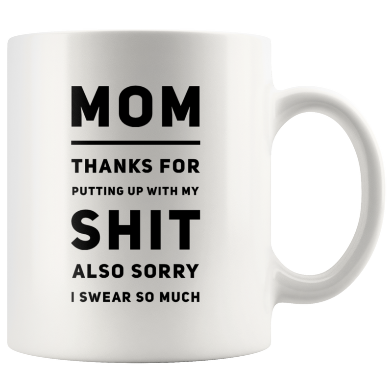 Gift For Mom Thanks For Putting Up With My S*** Also Sorry I Swear So Much Mug 11 oz
