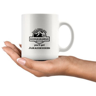 Don't Mess With Bossasaurus You'll Get Jurasskicked Mug White 11 oz