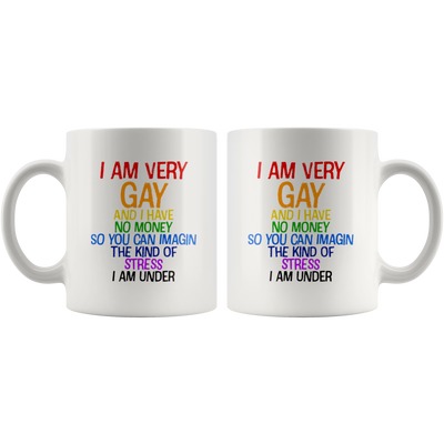 Gay Gift - I Am Very Gay And I Have No Money So You Can Imagine Coffee Mug 11 oz