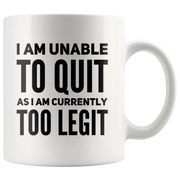 I Am Unable To Quit As I Am Currently Too Legit Coffee Mug White 11 oz - Panvola