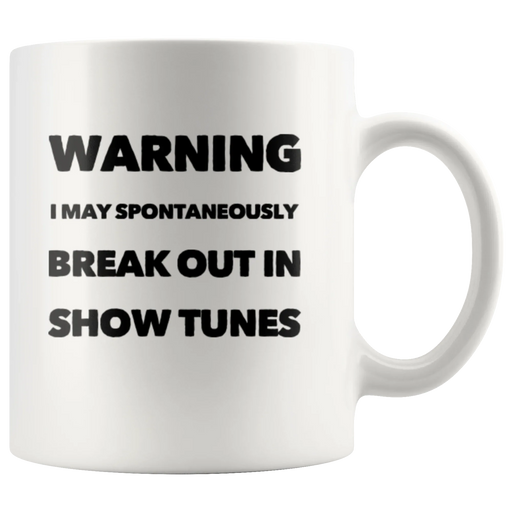 Warning I May Spontaneously Break Out In Show Tunes Coffee Mug 11 oz - Panvola