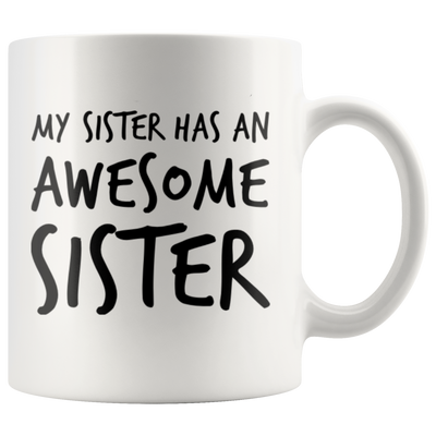 Gift For Sister - My Sister Has An Awesome Sister Appreciation Coffee Mug 11 oz