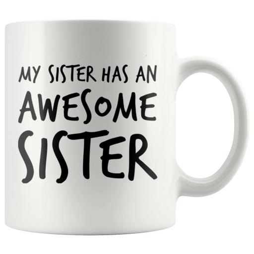 Gift For Sister - My Sister Has An Awesome Sister Appreciation Coffee Mug 11 oz - Panvola