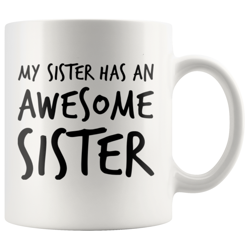 Gift For Sister - My Sister Has An Awesome Sister Appreciation Coffee Mug 11 oz