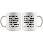 Gift For Brother - Being My Brother Is Only Gift You Need Love You Coffee Mug 11 oz - Panvola