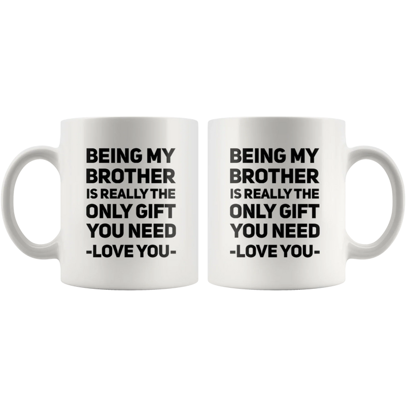 Gift For Brother - Being My Brother Is Only Gift You Need Love You Coffee Mug 11 oz - Panvola