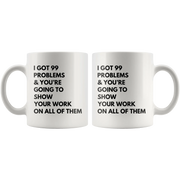 Math Teacher Mug - I Got 99 Problems You're Going To Show Your Work Mug 11 oz - Panvola
