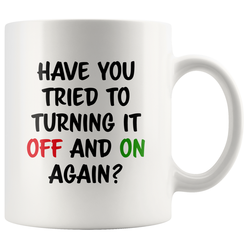 Tech Support Gift - Have You Tried To Turning It Off And On Again Mug 11 oz.