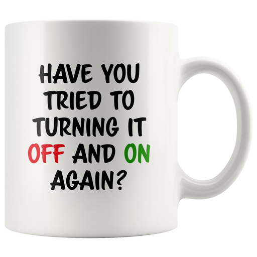 Tech Support Gift - Have You Tried To Turning It Off And On Again Mug 11 oz.
