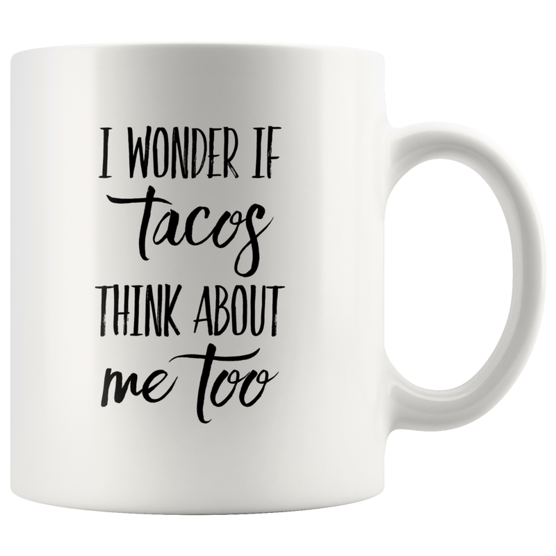 I Wonder if Tacos Think About Me Too Mug Funny Coffee Cup-11oz