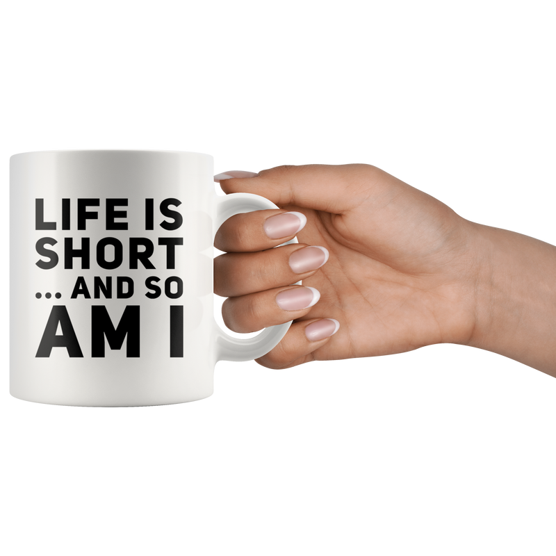 Short Person Gift Mug - Life Is Short And So Am I Coffee Mug 11 oz.