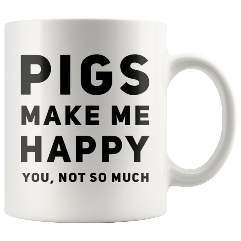 Pig Lovers Gift Pigs Makes Me Happy You Not So Much Sarcastic Coffee Mug 11 oz