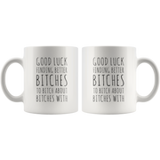 Office Gift Good Luck Finding Better Btches To Btch About Coffee Mug 11 oz.