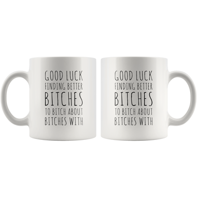 Office Gift Good Luck Finding Better Btches To Btch About Coffee Mug 11 oz