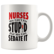 Nurse We Can't Fix Stupid We Can Sedate Funny Gift Mug 11 oz.