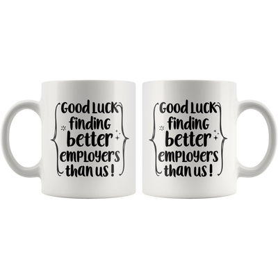 New Job Mug Good Luck Finding Better Employees Than Us Funny Coffee Mug