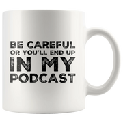 Be Careful Or You'll End Up In My Podcast Funny Coffee Mug 11oz White - Panvola