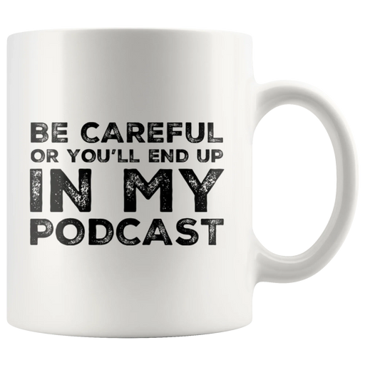 Be Careful Or You'll End Up In My Podcast Funny Coffee Mug 11oz White - Panvola