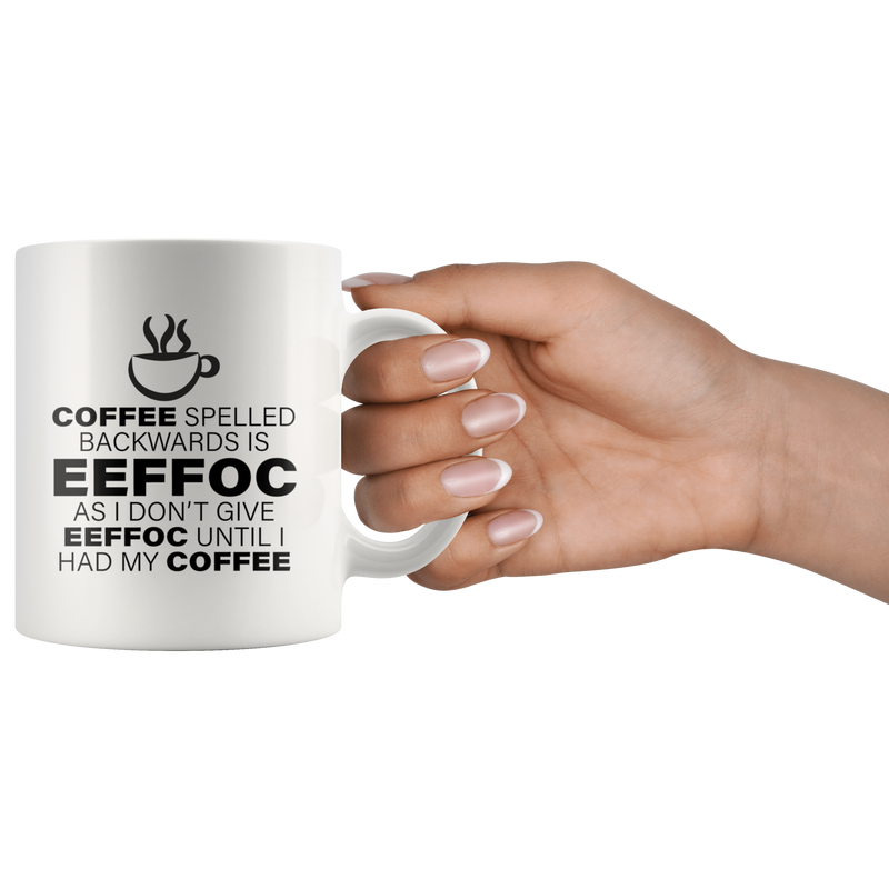 Coffee Spelled Backward Is EEFFOC I Don't Give EEFFOC Mug 11 oz.