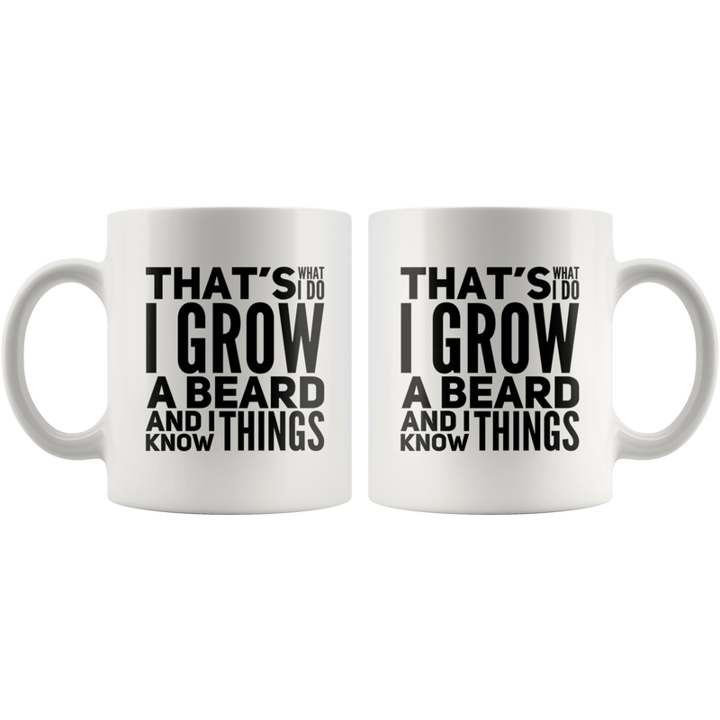 Gifts For Bearded Man That's What I Do I Grow A Beard And I Know Things.