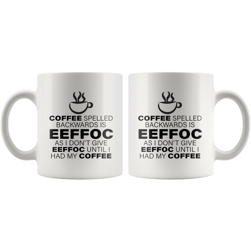 Coffee Spelled Backward Is EEFFOC I Don't Give EEFFOC Mug 11 oz.