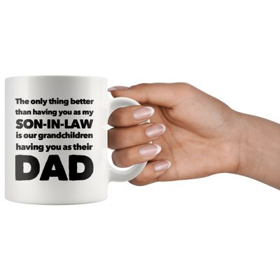 Son-In-Law Gift - The Only Thing Better Is Having You As Their Dad Coffee Mug 11 oz