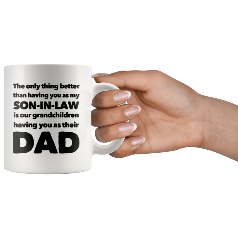 Son-In-Law Gift - The Only Thing Better Is Having You As Their Dad Coffee Mug 11 oz