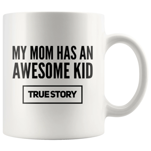 Gift For Mom My Mom Has An Awesome Kid True Story Appreciation Coffee Mug 11 oz - Panvola