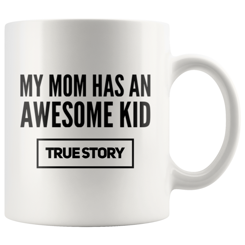 Gift For Mom My Mom Has An Awesome Kid True Story Appreciation Coffee Mug 11 oz