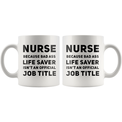 Nurse Gift - Because Bad Ass Life Saver Isn't An Official Job Title Coffee Mug 11 oz