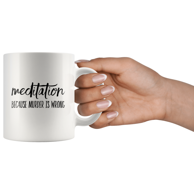 Meditation Coffee Mug – Because Murder is Wrong.