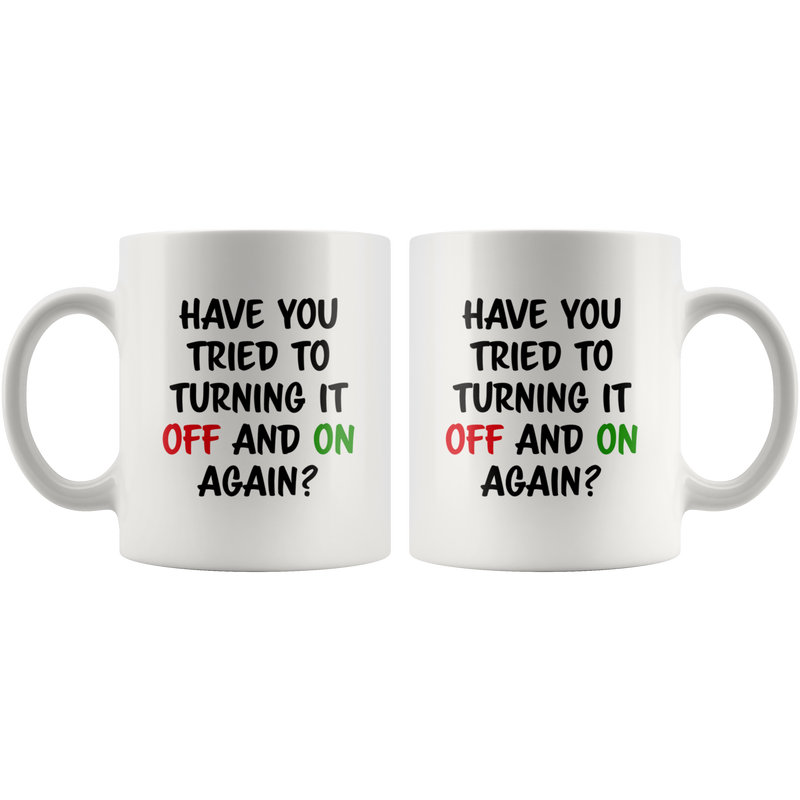 Tech Support Gift - Have You Tried To Turning It Off And On Again Mug 11 oz.