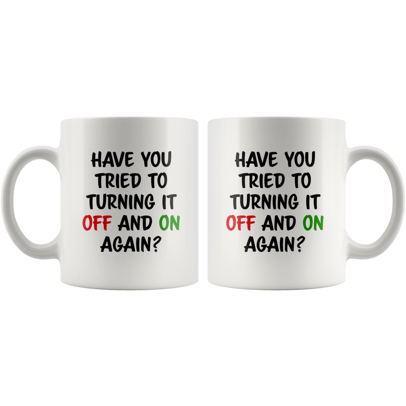 Tech Support Gift - Have You Tried To Turning It Off And On Again Mug 11 oz