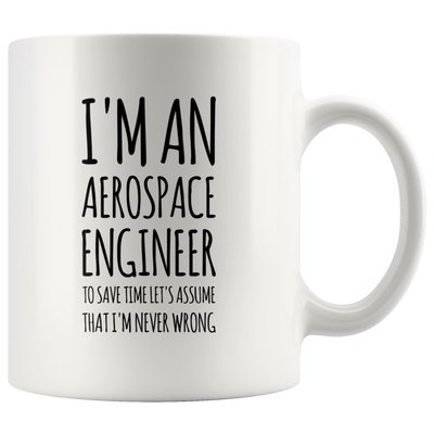 I'm An Aerospace Engineer To Save Time Let's Assume I'm Never Wrong Mug 11oz