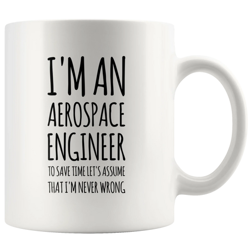 I'm An Aerospace Engineer To Save Time Let's Assume I'm Never Wrong Mug 11oz - Panvola