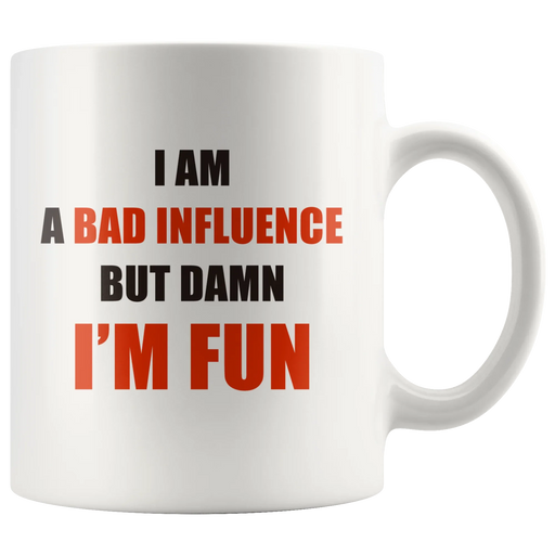 Sarcastic Mug - I Am A Bad Influence But Damn I'm Fun Coffee Mug 11 oz - Panvola