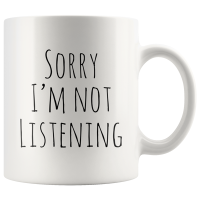 Sorry I'm Not Listening Coffee Mug Great Gag Gift Idea