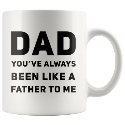 Dad You've Always Been Like A Father To Me Ceramic Coffee Mug White 11 oz