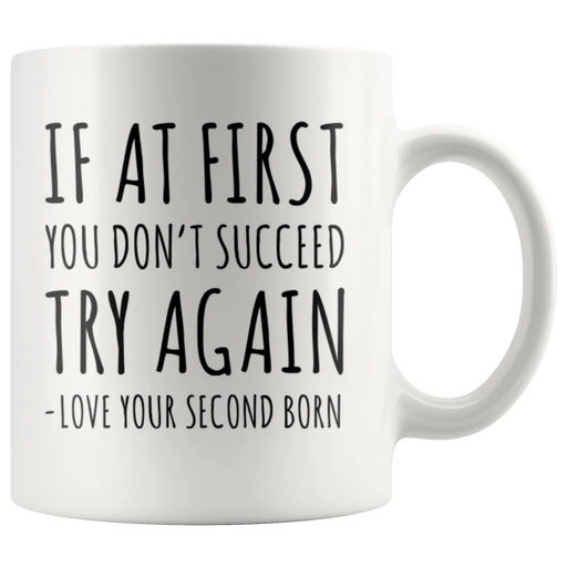 If At First You Don't Succeed Try Again Love Your Second Born Mug 11 oz - Panvola
