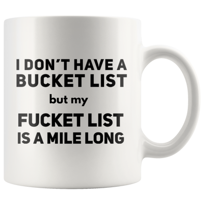 Sarcasm Gift I Don't Have A Bucket List But My F***et List Is A Mile Long Coffee Mug 11 oz