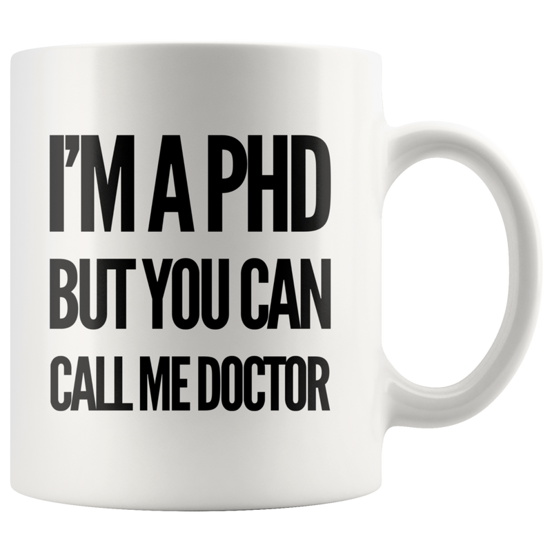 I'm A PhD But You Can Call Me Doctor Graduation Gift Ceramic Mug 11 oz.