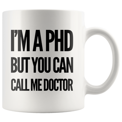 I'm A PhD But You Can Call Me Doctor Graduation Gift Ceramic Mug 11 oz