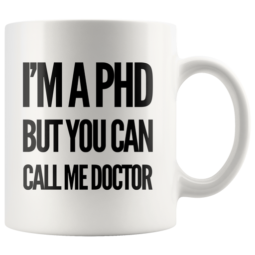 I'm A PhD But You Can Call Me Doctor Graduation Gift Ceramic Mug 11 oz.