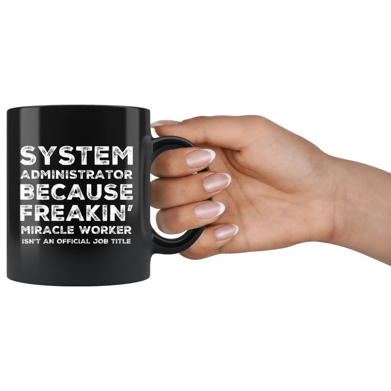 System Administrator Because Freakin' Miracle Worker Isn't An Official Job Title Gift For Co Worker Black Coffee Mug 11 oz - Panvola