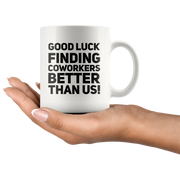 Good Luck Finding Coworkers Better Than Us Ceramic Coffee Mug White 11 oz - Panvola