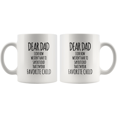 Gift For Father - Dear Dad I Love How That I'm Your Favorite Child Coffee Mug 11 oz